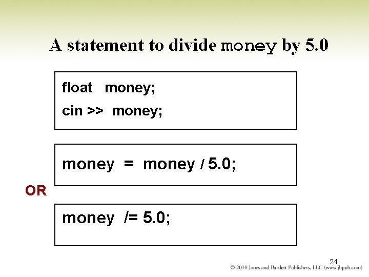 A statement to divide money by 5. 0 float money; cin >> money; money