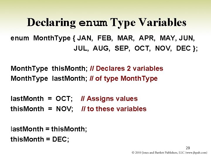 Declaring enum Type Variables enum Month. Type { JAN, FEB, MAR, APR, MAY, JUN,