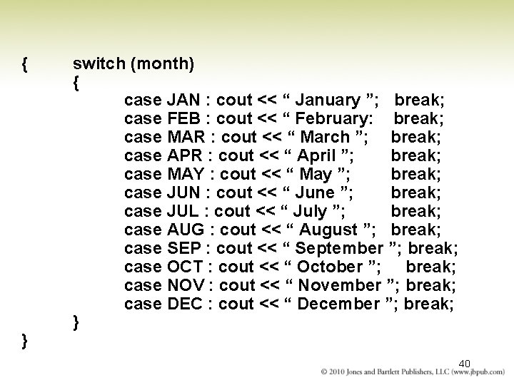 { } switch (month) { case JAN : cout << “ January ”; break;