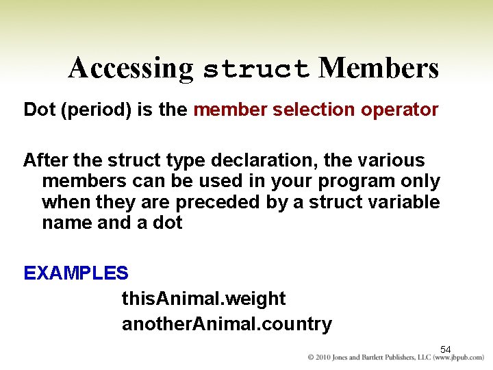 Accessing struct Members Dot (period) is the member selection operator After the struct type Accessing struct Members Dot (period) is the member selection operator After the struct type