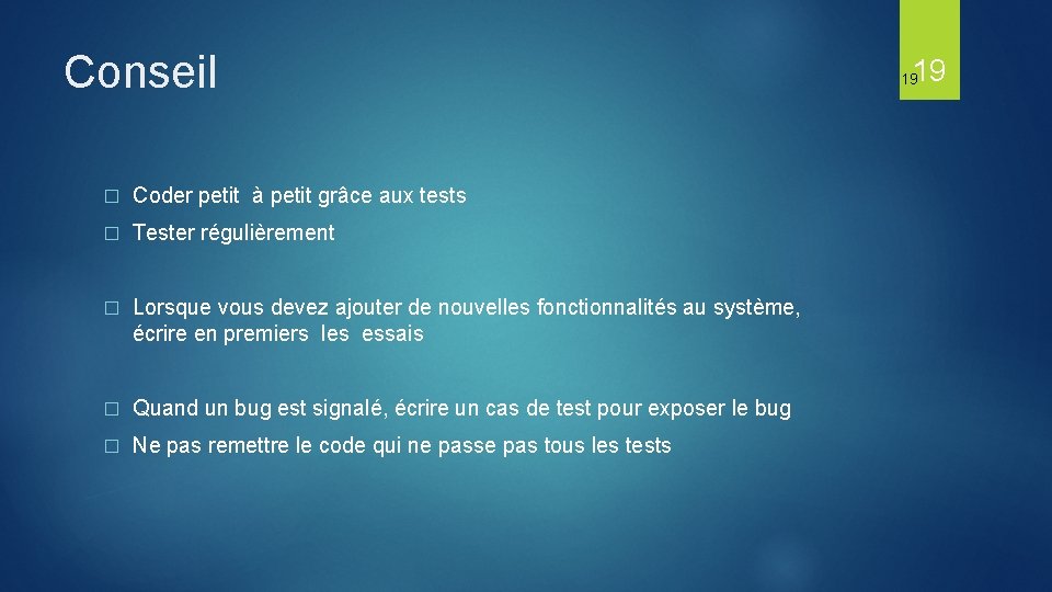 Conseil � Coder petit à petit grâce aux tests � Tester régulièrement � Lorsque