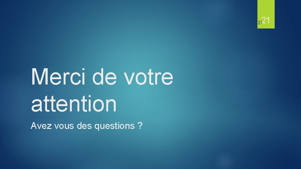 21 21 Merci de votre attention Avez vous des questions ? 