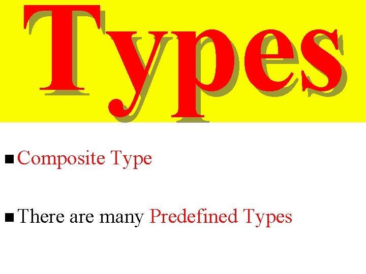 Types n Composite n There Type are many Predefined Types 