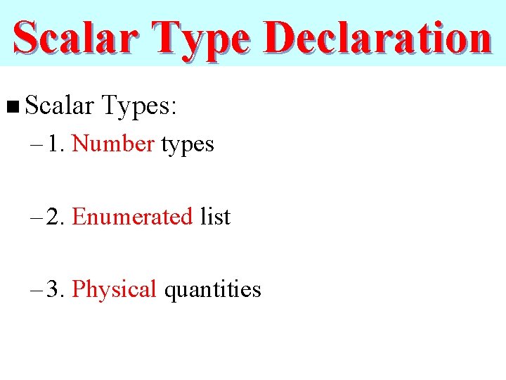 Scalar Type Declaration n Scalar Types: – 1. Number types – 2. Enumerated list