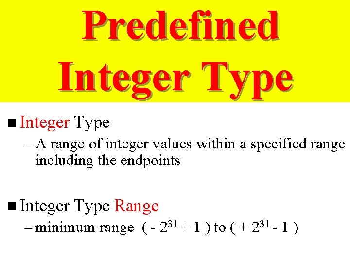 Predefined Integer Type n Integer Type – A range of integer values within a