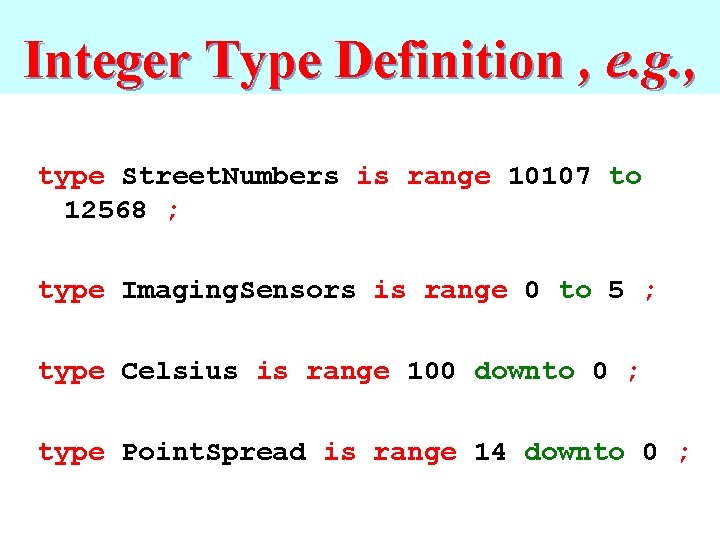 Integer Type Definition , e. g. , type Street. Numbers is range 10107 to