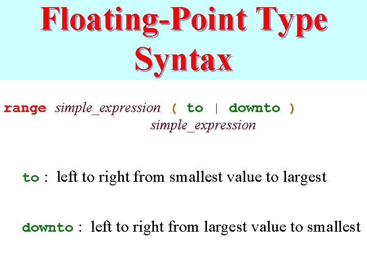 Floating-Point Type Syntax range simple_expression ( to | downto ) simple_expression to : left