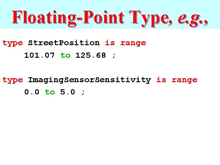 Floating-Point Type, e. g. , type Street. Position is range 101. 07 to 125.