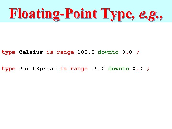 Floating-Point Type, e. g. , type Celsius is range 100. 0 downto 0. 0