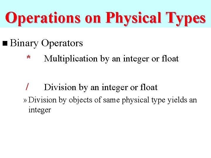 Operations on Physical Types n Binary Operators * Multiplication by an integer or float