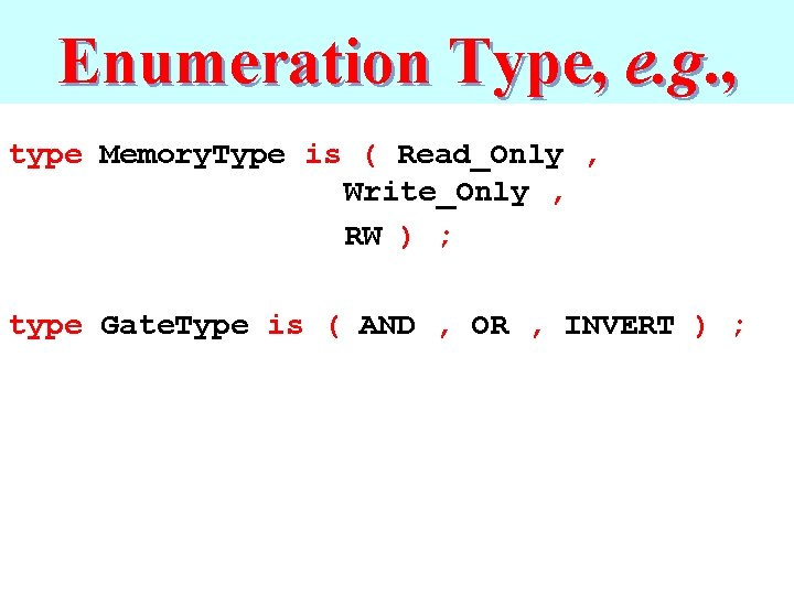 Enumeration Type, e. g. , type Memory. Type is ( Read_Only , Write_Only ,