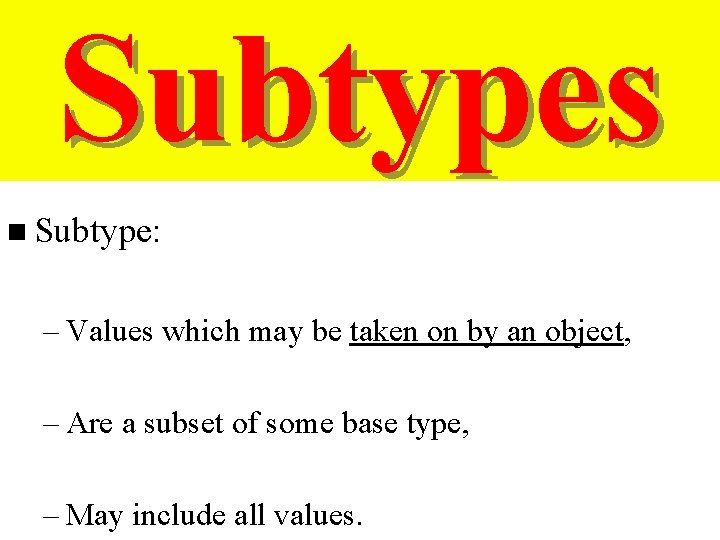 Subtypes n Subtype: – Values which may be taken on by an object, –