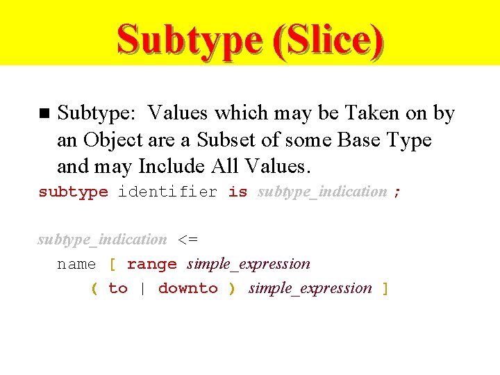 Subtype (Slice) n Subtype: Values which may be Taken on by an Object are