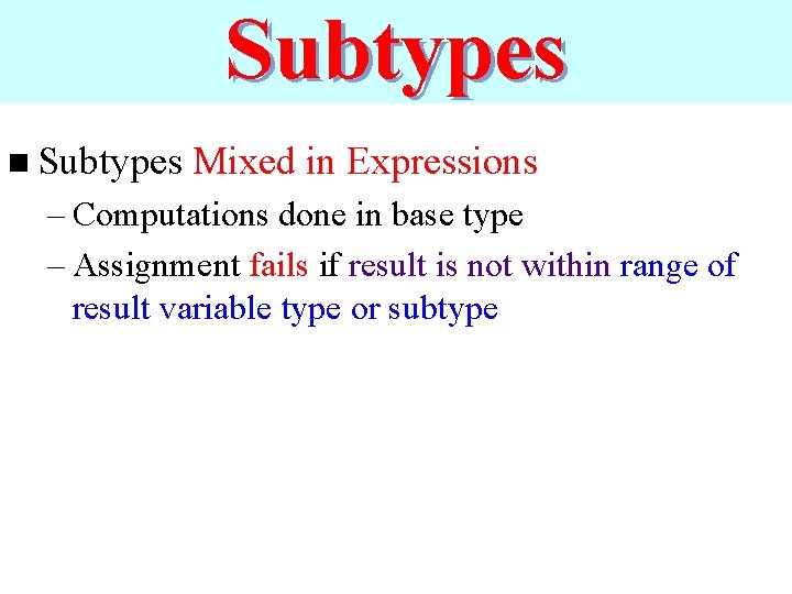 Subtypes n Subtypes Mixed in Expressions – Computations done in base type – Assignment