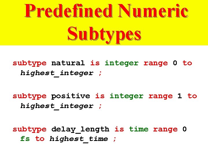 Predefined Numeric Subtypes subtype natural is integer range 0 to highest_integer ; subtype positive