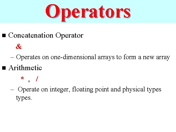 Operators n Concatenation Operator & – Operates on one-dimensional arrays to form a new