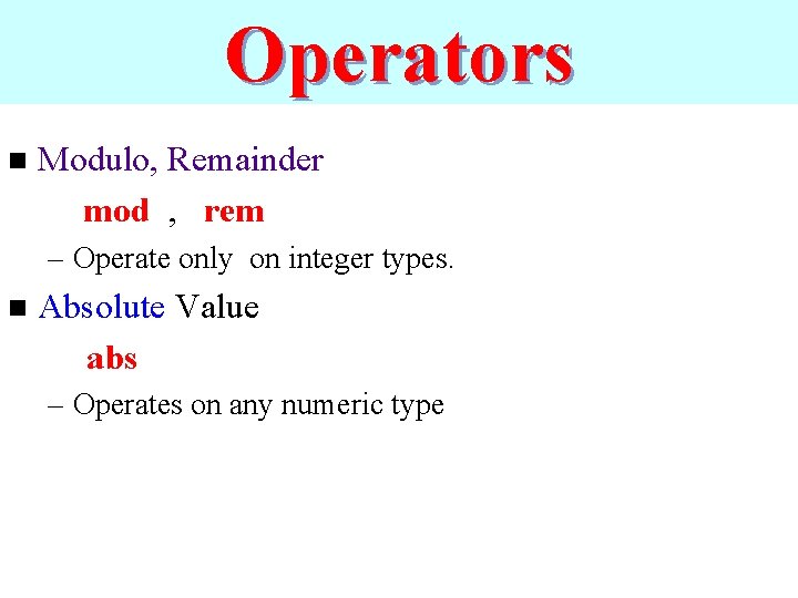 Operators n Modulo, Remainder mod , rem – Operate only on integer types. n