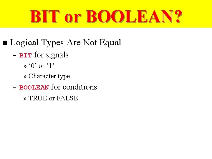 BIT or BOOLEAN? n Logical Types Are Not Equal – BIT for signals »