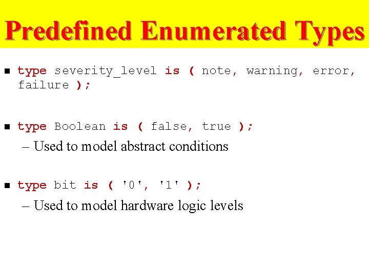 Predefined Enumerated Types n type severity_level is ( note, warning, error, failure ); n
