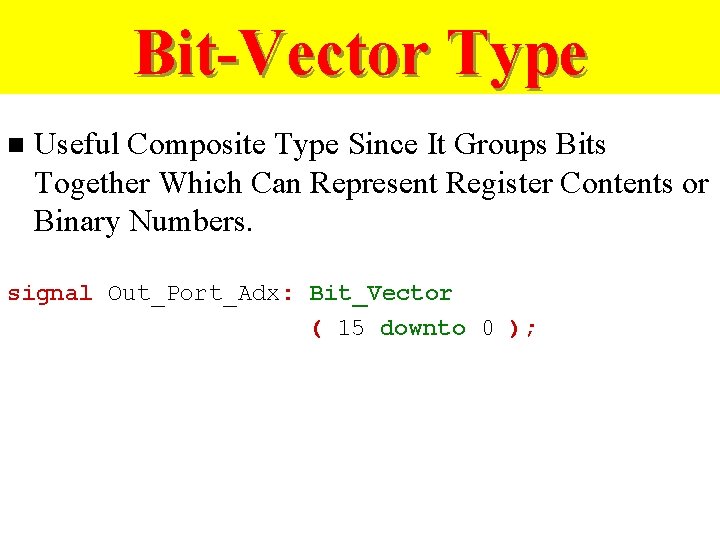 Bit-Vector Type n Useful Composite Type Since It Groups Bits Together Which Can Represent