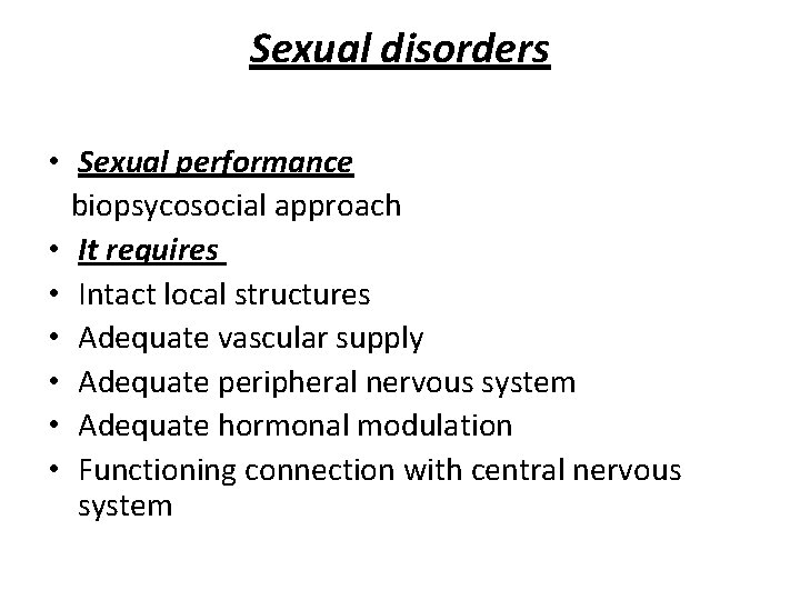 Sexual disorders • Sexual performance biopsycosocial approach • It requires • Intact local structures