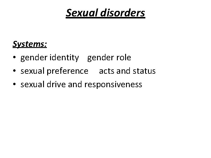 Sexual disorders Systems: • gender identity gender role • sexual preference acts and status