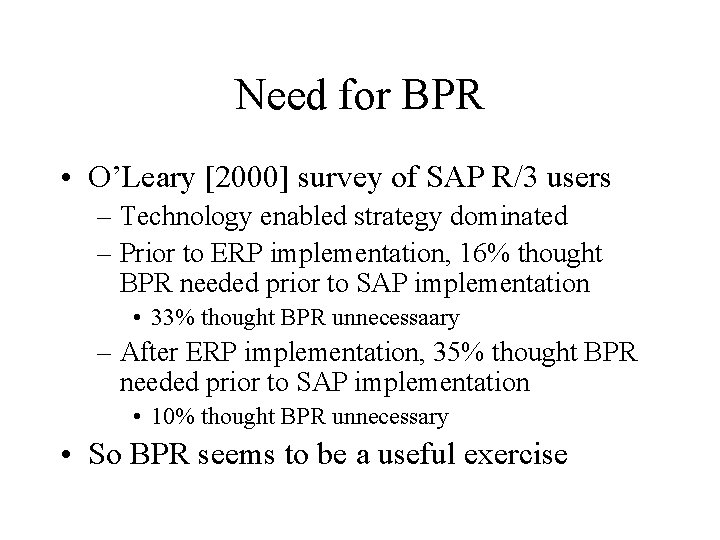 Need for BPR • O’Leary [2000] survey of SAP R/3 users – Technology enabled