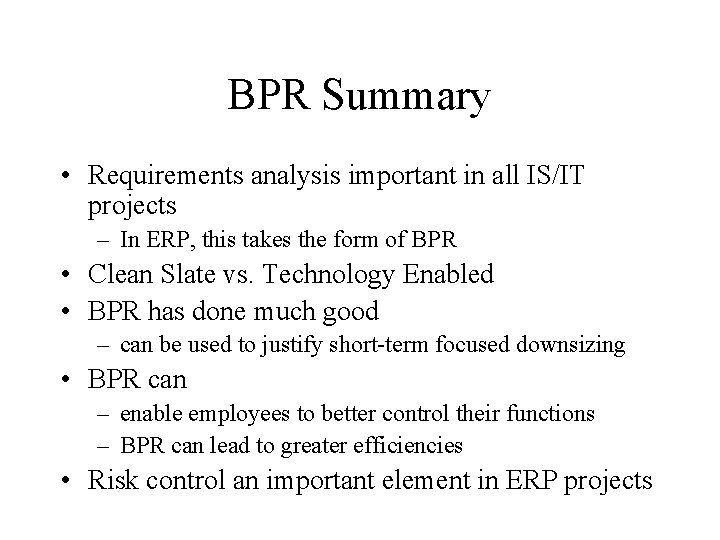 BPR Summary • Requirements analysis important in all IS/IT projects – In ERP, this