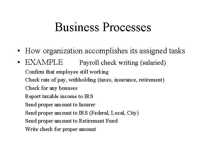 Business Processes • How organization accomplishes its assigned tasks • EXAMPLE Payroll check writing