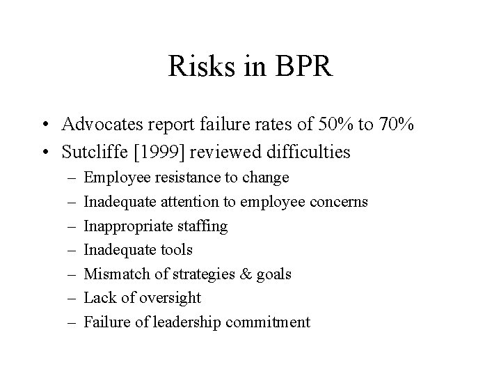 Risks in BPR • Advocates report failure rates of 50% to 70% • Sutcliffe