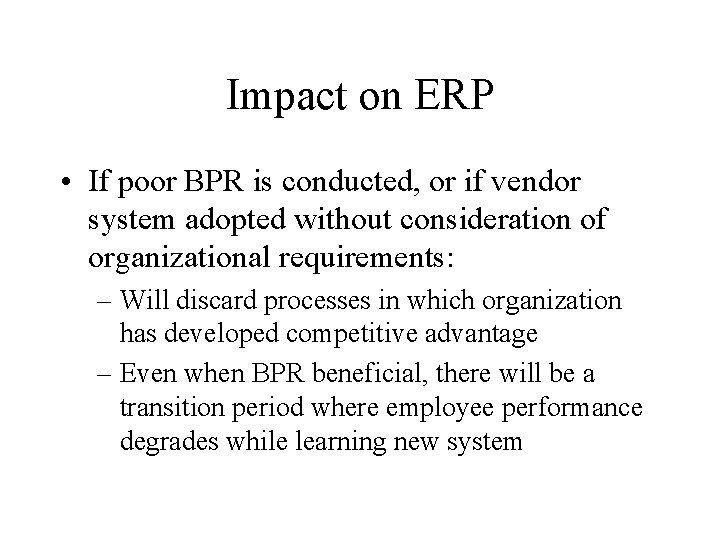 Impact on ERP • If poor BPR is conducted, or if vendor system adopted