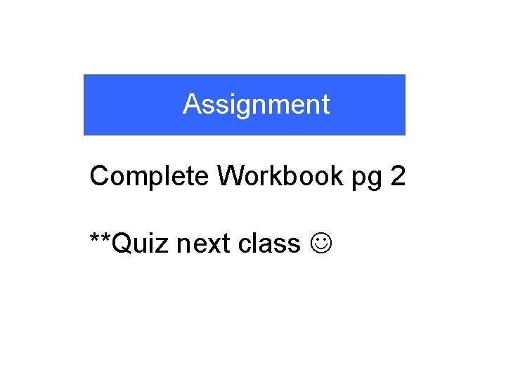 Assignment Complete Workbook pg 2 **Quiz next class 