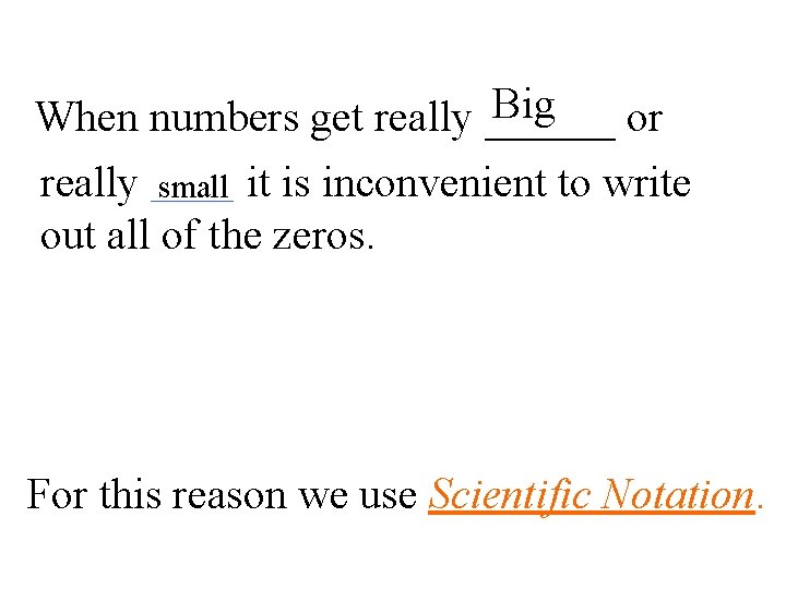 Big When numbers get really ______ or really ______ small it is inconvenient to