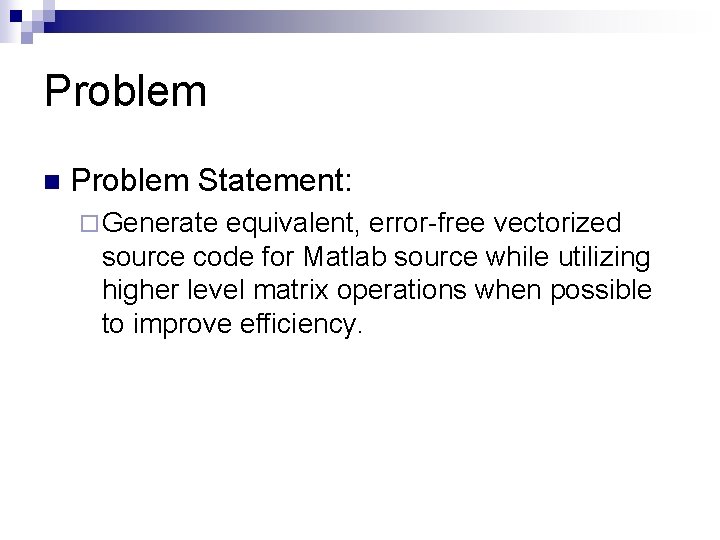 Problem n Problem Statement: ¨ Generate equivalent, error-free vectorized source code for Matlab source