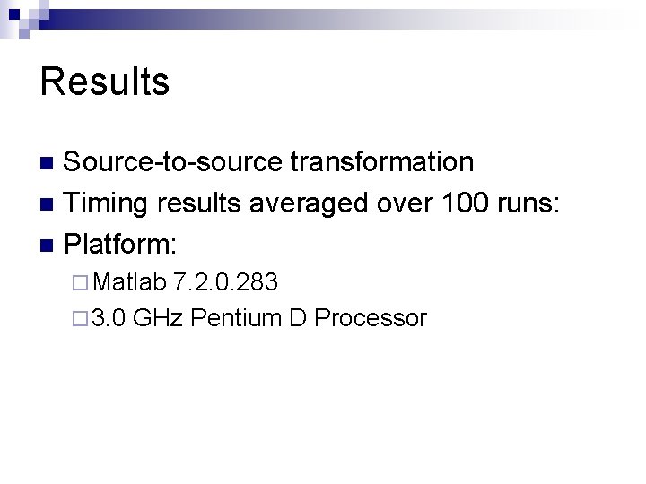 Results Source-to-source transformation n Timing results averaged over 100 runs: n Platform: n ¨