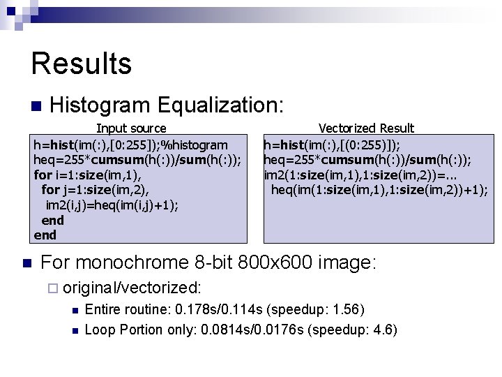Results n Histogram Equalization: Input source h=hist(im(: ), [0: 255]); %histogram heq=255*cumsum(h(: ))/sum(h(: ));