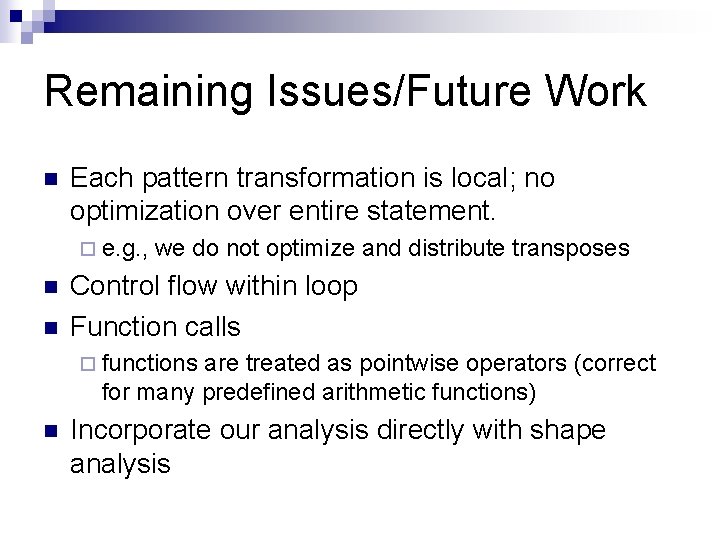 Remaining Issues/Future Work n Each pattern transformation is local; no optimization over entire statement.