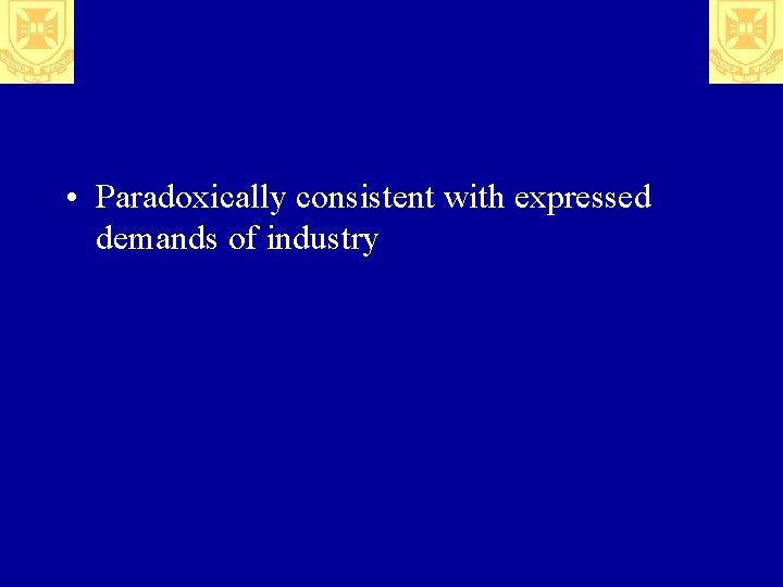  • Paradoxically consistent with expressed demands of industry 