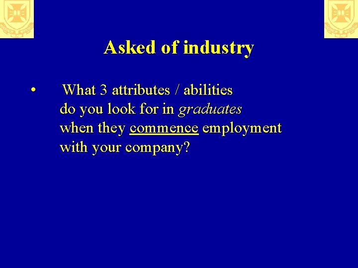 Asked of industry • What 3 attributes / abilities do you look for in