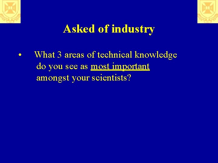 Asked of industry • What 3 areas of technical knowledge do you see as