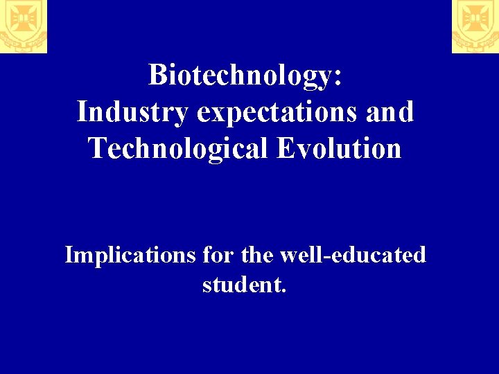 Biotechnology: Industry expectations and Technological Evolution Implications for the well-educated student. 