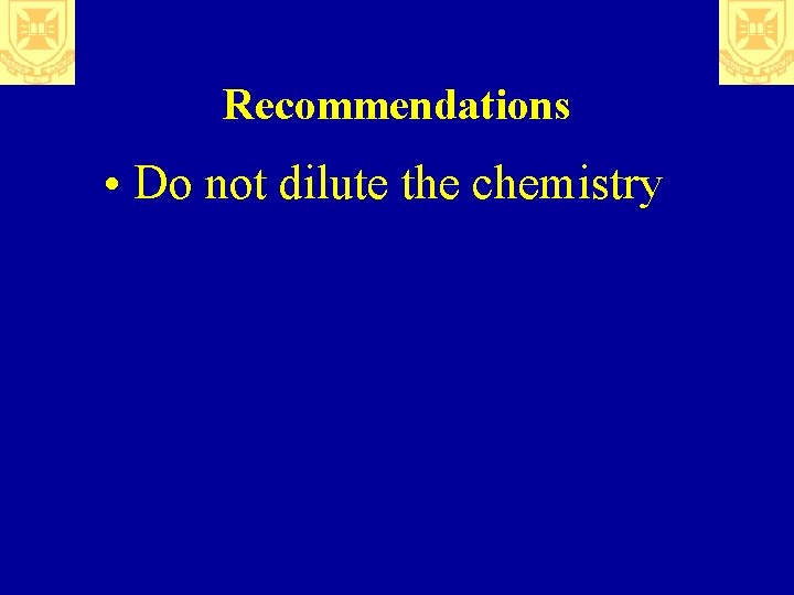 Recommendations • Do not dilute the chemistry 