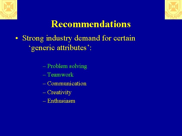 Recommendations • Strong industry demand for certain ‘generic attributes’: – Problem solving – Teamwork