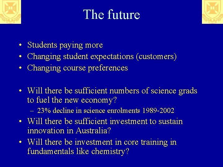 The future • Students paying more • Changing student expectations (customers) • Changing course