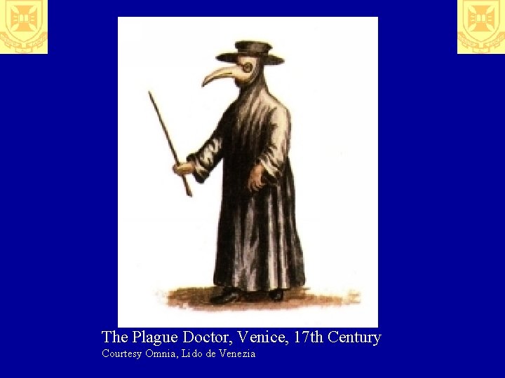 The Plague Doctor, Venice, 17 th Century Courtesy Omnia, Lido de Venezia 