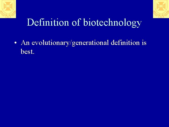 Definition of biotechnology • An evolutionary/generational definition is best. 