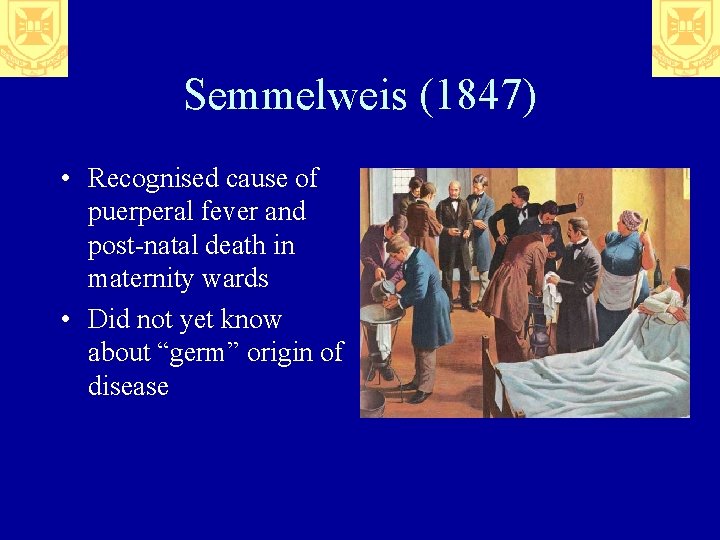 Semmelweis (1847) • Recognised cause of puerperal fever and post-natal death in maternity wards