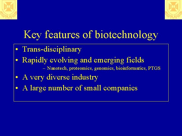 Key features of biotechnology • Trans-disciplinary • Rapidly evolving and emerging fields – Nanotech,