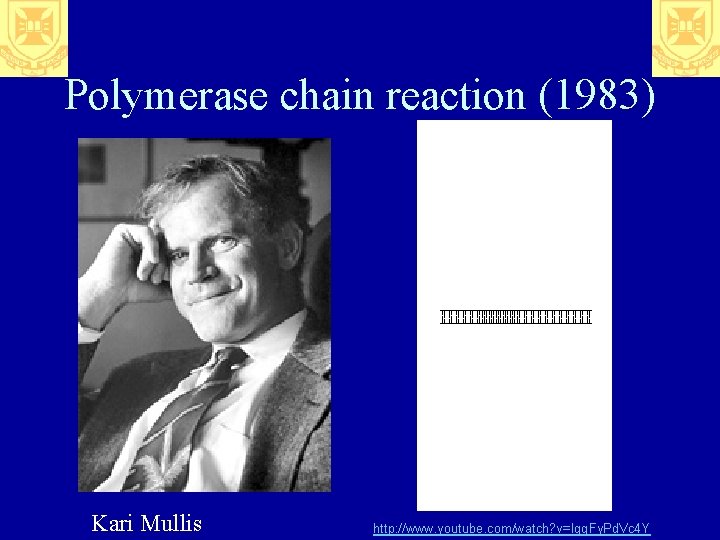 Polymerase chain reaction (1983) Kari Mullis http: //www. youtube. com/watch? v=Iqg. Fy. Pd. Vc