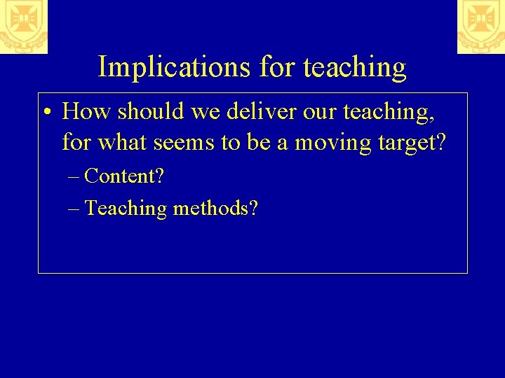 Implications for teaching • How should we deliver our teaching, for what seems to